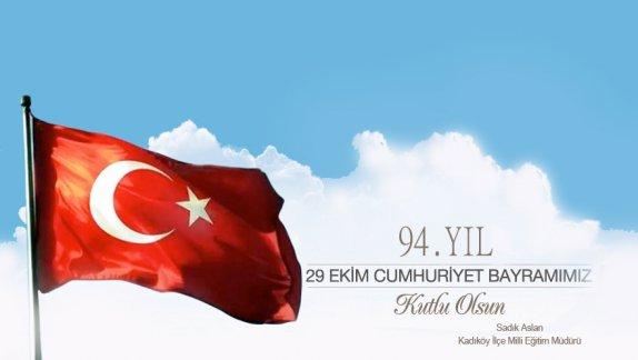 Kadıköy İlçe Milli Eğitim Müdürümüz Sadık ASLANın Cumhuriyet Bayramı Mesajı