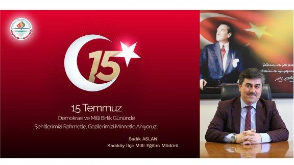 Kadıköy İlçe Milli Eğitim Müdürümüz Sadık ASLAN´ın "15 Temmuz Demokrasi ve Milli Birlik Günü" Mesajı